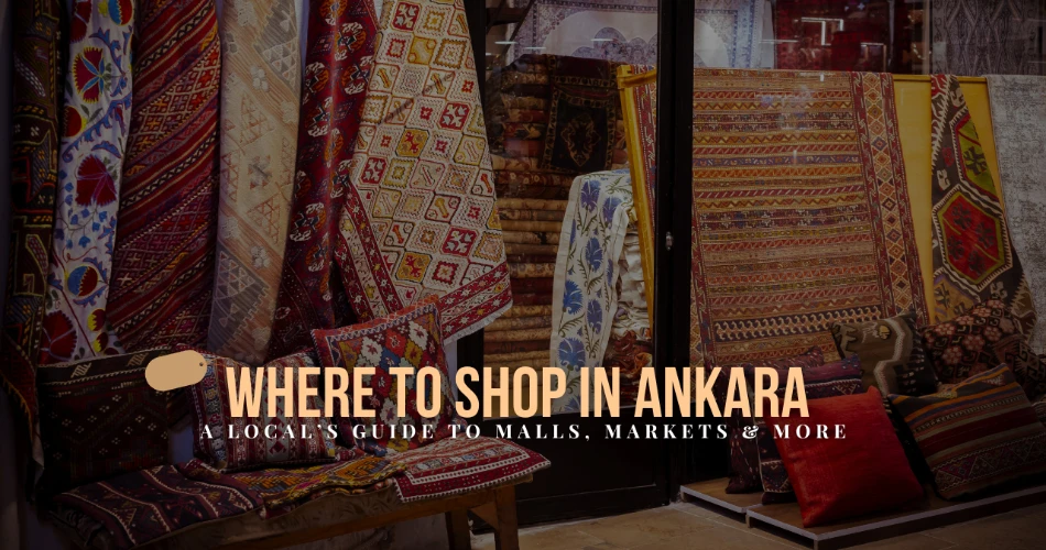 Where to Shop in Ankara: A Local’s Guide to Malls, Markets & More