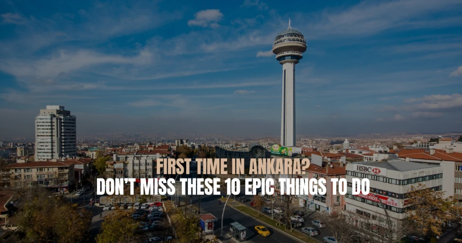First Time in Ankara? Don’t Miss These 10 Epic Things to Do