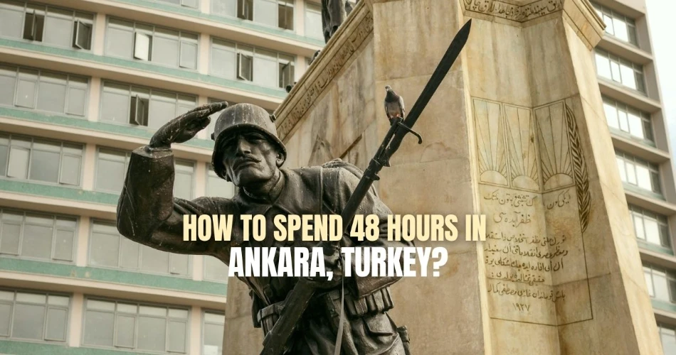 How to Spend 48 Hours in Ankara, Turkey?